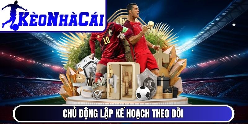 Chủ động lập kế hoạch theo dõi